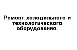 Ремонт холодильного и технологического оборудования.